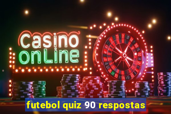 futebol quiz 90 respostas